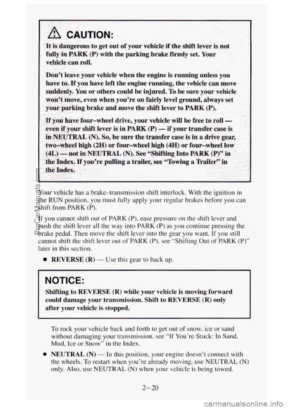 GMC SIERRA 1995  Owners Manual Your vehicle has a brake-transmission  shift  interlock. With  the ignition in 
the RUN  position,  you  must fully apply your regular brakes before  you can 
shift from  PARK (P). 
If you cannot  shi