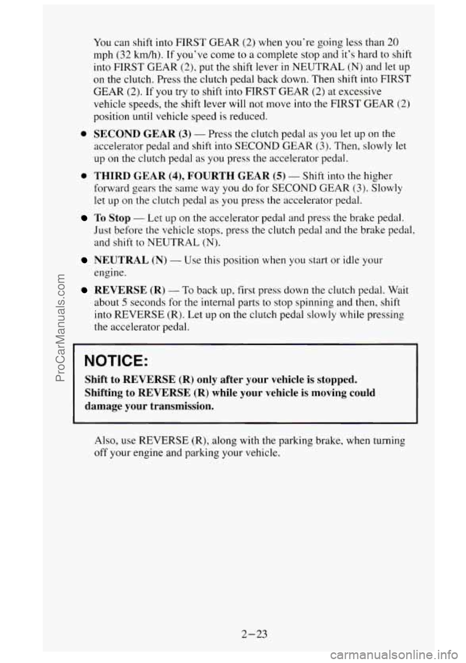 GMC SIERRA 1995  Owners Manual You can shift  into  FIRST  GEAR (2) when  you’re  going  less  than 20 
mph (32 kmh). If you’ve  come  to  a  complete  stop  and it’s hard  to shift 
into  FIRST  GEAR 
(2), put the shift  lev