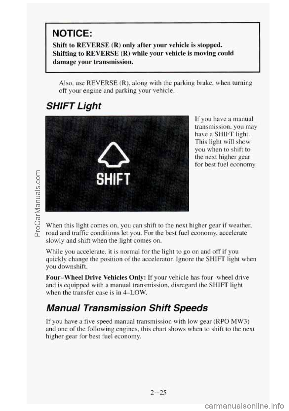 GMC SIERRA 1995  Owners Manual NOTICE: 
Shift  to  REVERSE (R) only  after  your  vehicle  is  stopped. 
Shifting  to  REVERSE 
(R) while  your  vehicle  is  moving  could 
damage 
your transmission. 
Also,  use REVERSE (R), along 