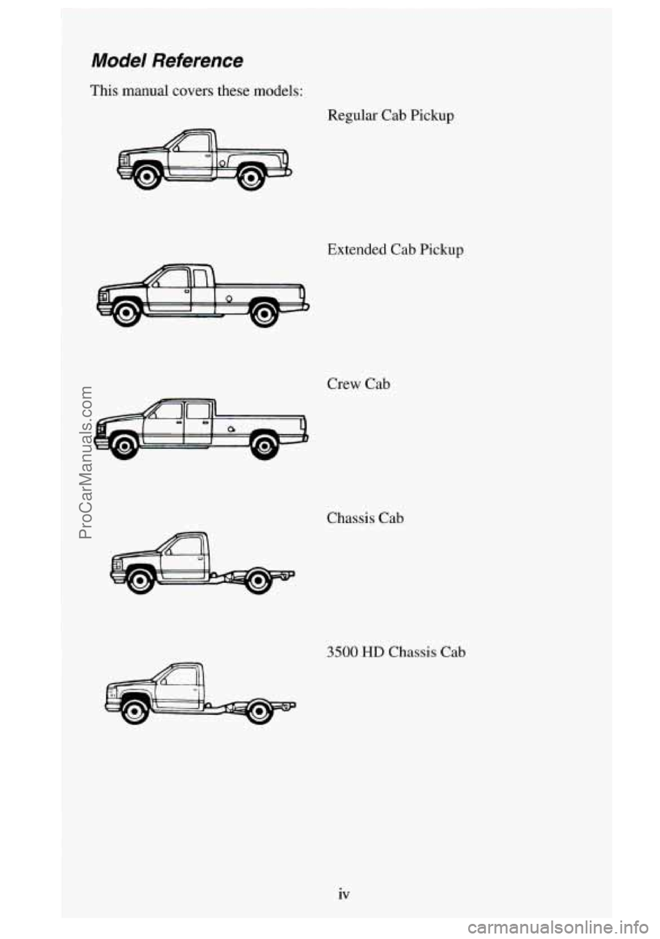 GMC SIERRA 1995  Owners Manual Model Reference 
This manual  covers these models: 
Regular  Cab  Pickup 
Extended Cab Pickup 
Crew Cab 
Chassis  Cab 
3500 HD Chassis Cab 
iv 
ProCarManuals.com 