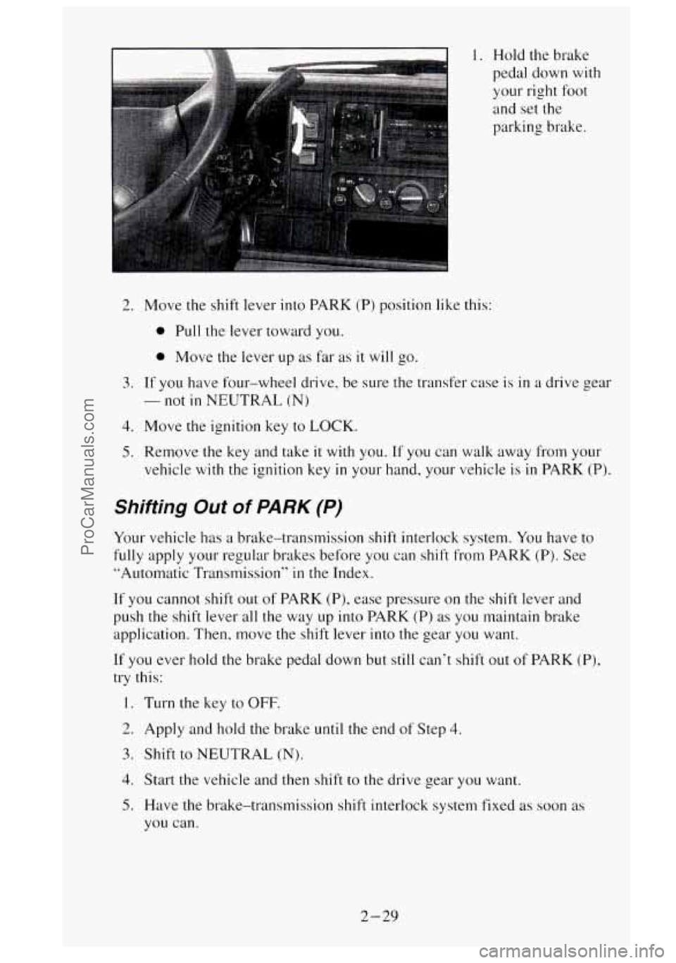 GMC SIERRA 1995 Owners Manual I. Hold the brake
pedal down
with
your right foot
and set the
parking brake.
2. Move the shift lever into PARK (P) position like this:
0 Pull the lever toward you.
0 Move the lever u GMC SIERRA 1995 Owners Manual I. Hold the brake
pedal down
with
your right foot
and set the
parking brake.
2. Move the shift lever into PARK (P) position like this:
0 Pull the lever toward you.
0 Move the lever u