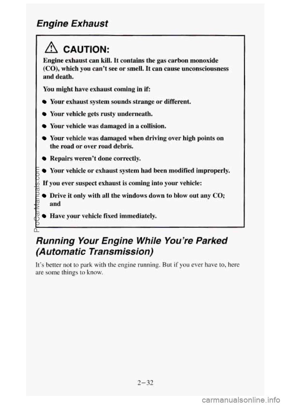 GMC SIERRA 1995 Owners Manual Engine Exhaust
A CAUTION:
Engine exhaust can kill. It contains the gas carbon monoxide
(CO), which you can’t see or smell. It can cause unconsciousness
and death.
You might have exhaust GMC SIERRA 1995 Owners Manual Engine Exhaust
A CAUTION:
Engine exhaust can kill. It contains the gas carbon monoxide
(CO), which you can’t see or smell. It can cause unconsciousness
and death.
You might have exhaust