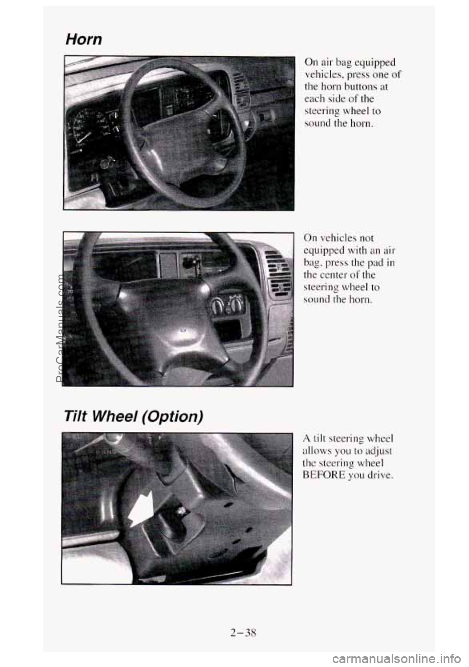 GMC SIERRA 1995 Owners Manual Horn
On air- bag equipped
vehicles, press one
of
the horn buttons at
each side of the
steering wheel
to
sound the horn.
On vehicles
not
equipped with an air
bag, press the pad in
GMC SIERRA 1995 Owners Manual Horn
On air- bag equipped
vehicles, press one
of
the horn buttons at
each side of the
steering wheel
to
sound the horn.
On vehicles
not
equipped with an air
bag, press the pad in