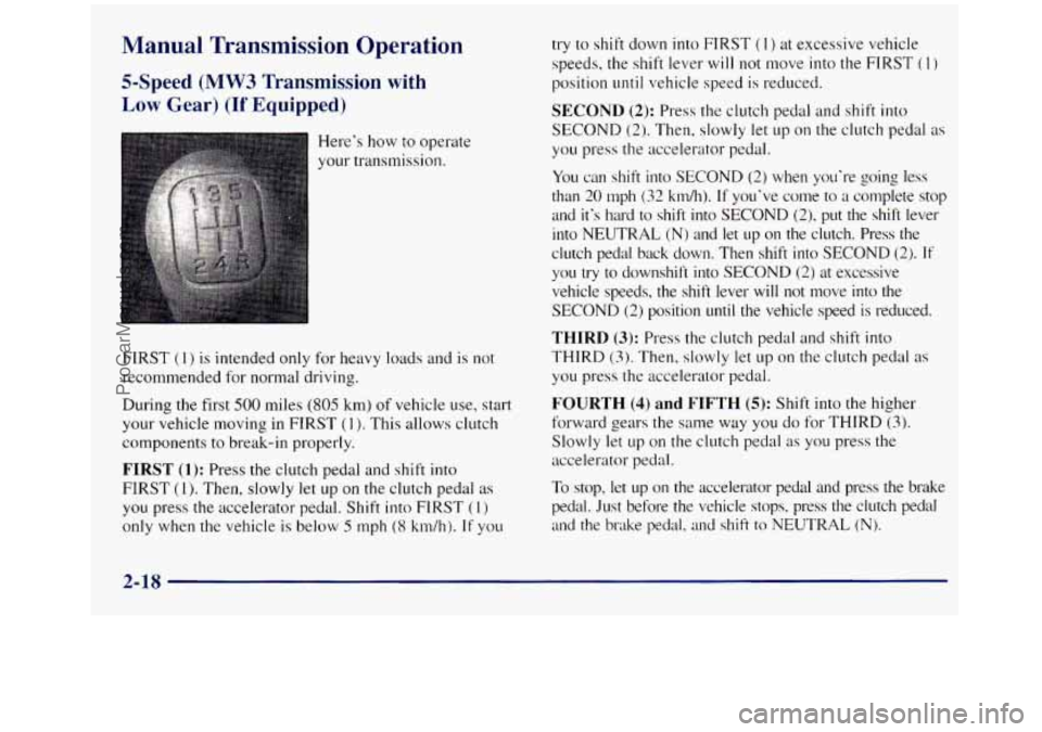 GMC SIERRA 1998 Owners Manual Manual Transmission Operation
5-Speed (MW3 Transmission with
Low Gear) (If Equipped)
Here’s how to operate
your transmission.
FIRST
(1) is intended only for heavy loads and is not
recom GMC SIERRA 1998 Owners Manual Manual Transmission Operation
5-Speed (MW3 Transmission with
Low Gear) (If Equipped)
Here’s how to operate
your transmission.
FIRST
(1) is intended only for heavy loads and is not
recom