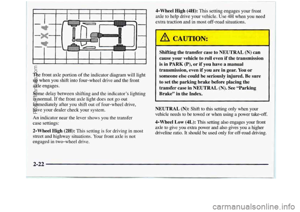 GMC SIERRA 1998 Owners Manual I ~ The front axle portion of the indicator diagram will light
up when you shift into four-wheel drive and the front
axle engages.
Some delay between shifting and the indicator’s lighting GMC SIERRA 1998 Owners Manual I ~ The front axle portion of the indicator diagram will light
up when you shift into four-wheel drive and the front
axle engages.
Some delay between shifting and the indicator’s lighting