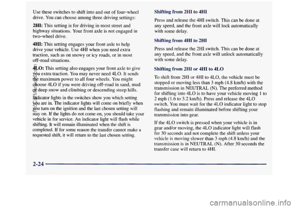 GMC SIERRA 1998 Owners Manual Use these switches to shift into and out of four-wheel
drive. You can choose among three driving settings:
2HI: This setting is for driving in most street and
highway situations. Your fron GMC SIERRA 1998 Owners Manual Use these switches to shift into and out of four-wheel
drive. You can choose among three driving settings:
2HI: This setting is for driving in most street and
highway situations. Your fron