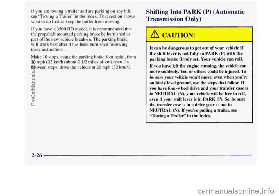GMC SIERRA 1998 Owners Manual If you are towing a trailer and are parking on any hill,
see “Towing a Trailer” in the Index. That section shows
what to do first
to keep the trailer from moving.
Shifting Into PARK ( GMC SIERRA 1998 Owners Manual If you are towing a trailer and are parking on any hill,
see “Towing a Trailer” in the Index. That section shows
what to do first
to keep the trailer from moving.
Shifting Into PARK (