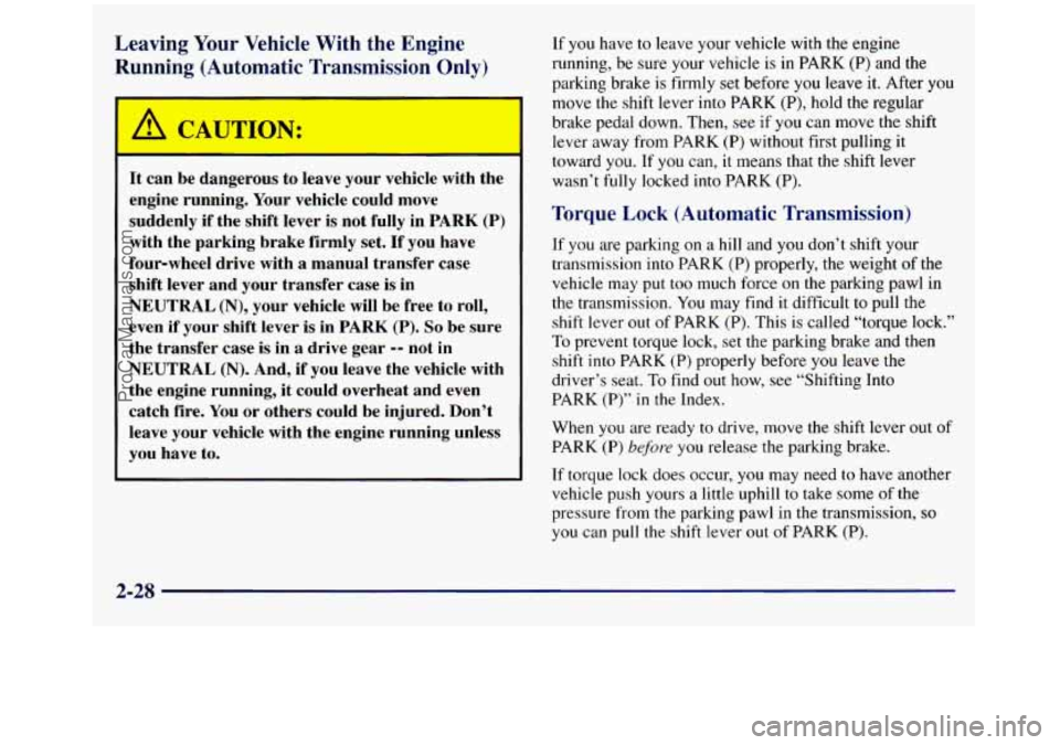 GMC SIERRA 1998  Owners Manual Leaving  Your  Vehicle With the Engine 
Running (Automatic  Transmission 
Only) 
I A CATJTION: 
It  can  be  dangerous  to  leave  your  vehicle  with the 
engine  running.  Your  vehicle could  move 