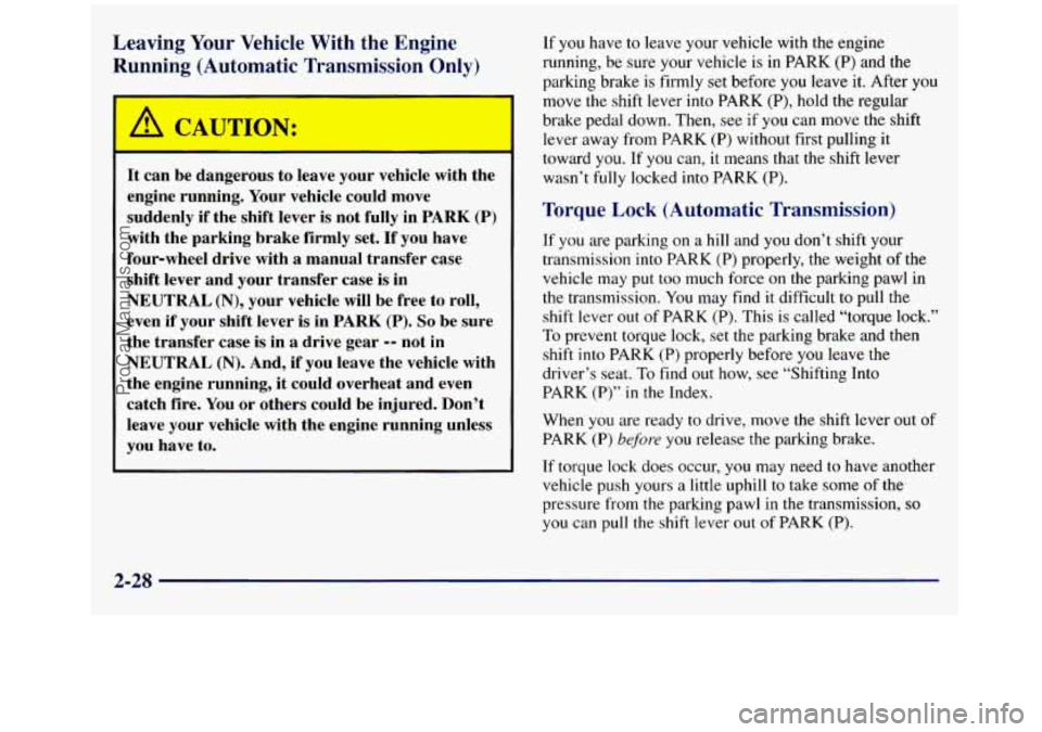 GMC SIERRA 1998 Owners Manual Leaving Your Vehicle With the Engine
Running (Automatic Transmission
Only)
I A CATJTION:
It can be dangerous to leave your vehicle with the
engine running. Your vehicle could move GMC SIERRA 1998 Owners Manual Leaving Your Vehicle With the Engine
Running (Automatic Transmission
Only)
I A CATJTION:
It can be dangerous to leave your vehicle with the
engine running. Your vehicle could move