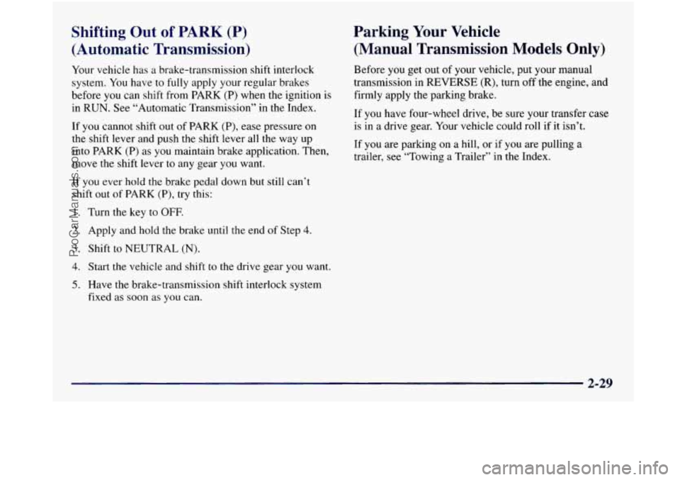 GMC SIERRA 1998 Owners Manual Shifting Out of PARK (P)
(Automatic Transmission)
Your vehicle has a brake-transmission shift interlock
system. You have to fully apply your regular brakes
before you can shift from PARK
GMC SIERRA 1998 Owners Manual Shifting Out of PARK (P)
(Automatic Transmission)
Your vehicle has a brake-transmission shift interlock
system. You have to fully apply your regular brakes
before you can shift from PARK