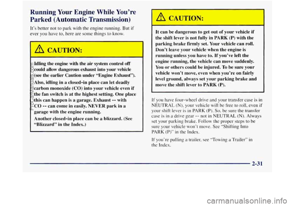 GMC SIERRA 1998 Owners Manual Running Your Engine While You’re
Parked (Automatic
1 ~ ission) an
It’s better not to park with the engme rblllling. But if
ever you have to, here are some things to know.
c
A A AUTION GMC SIERRA 1998 Owners Manual Running Your Engine While You’re
Parked (Automatic
1 ~ ission) an
It’s better not to park with the engme rblllling. But if
ever you have to, here are some things to know.
c
A A AUTION