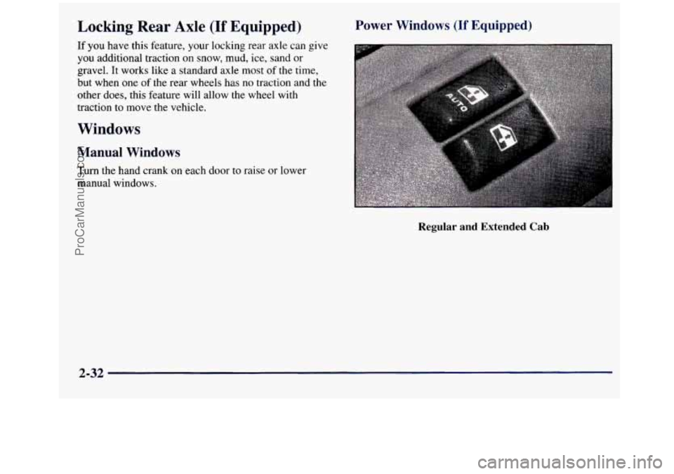 GMC SIERRA 1998 Owners Manual Locking Rear Axle (If Equipped)
If you have this feature, your locking rear axle can give
you additional traction on snow, mud, ice, sand or
gravel. It works like a standard axle most of GMC SIERRA 1998 Owners Manual Locking Rear Axle (If Equipped)
If you have this feature, your locking rear axle can give
you additional traction on snow, mud, ice, sand or
gravel. It works like a standard axle most of