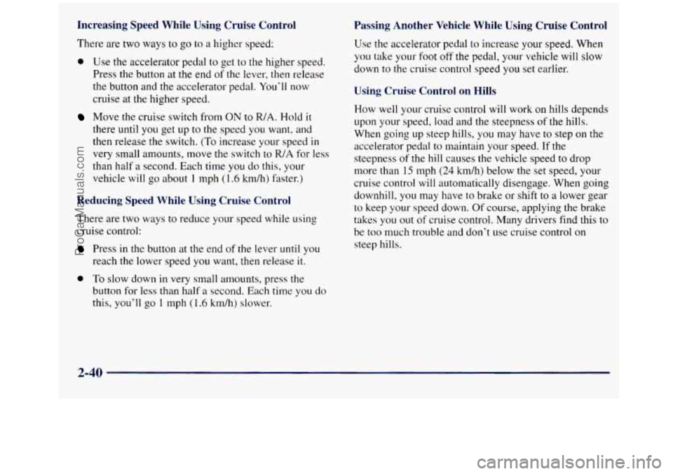GMC SIERRA 1998 Owners Manual Increasing Speed While Using Cruise Control
There are two ways to go to a higher speed:
0 Use the accelerator pedal to get to the higher speed.
Press
the button at the end of the lever, then GMC SIERRA 1998 Owners Manual Increasing Speed While Using Cruise Control
There are two ways to go to a higher speed:
0 Use the accelerator pedal to get to the higher speed.
Press
the button at the end of the lever, then