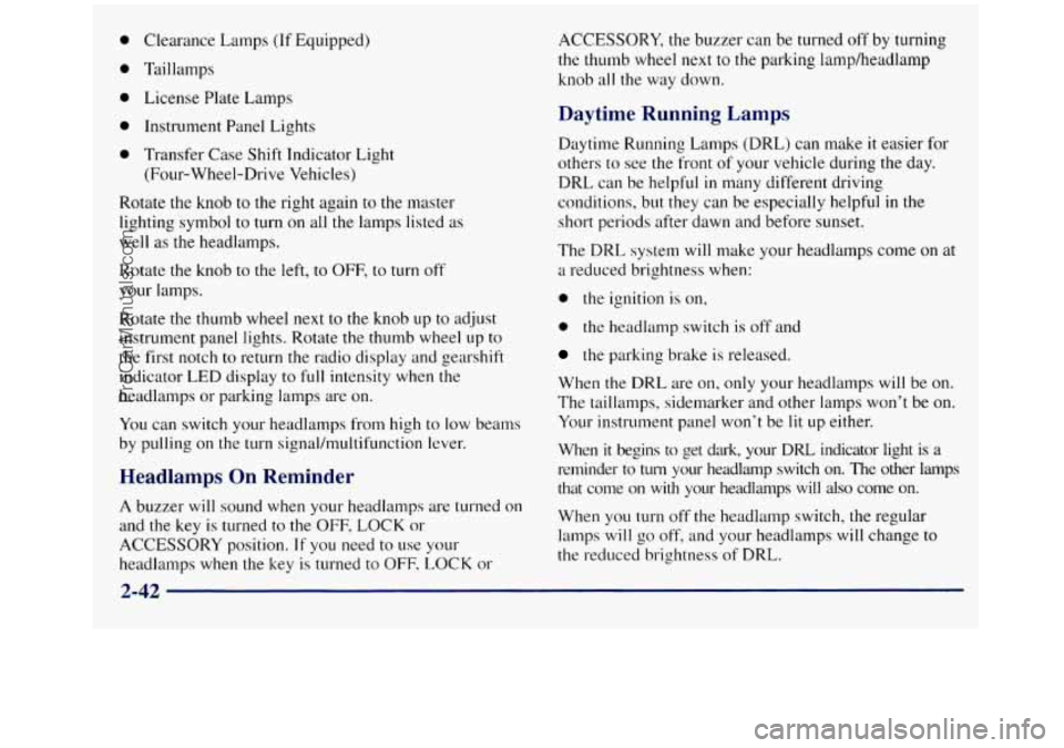 GMC SIERRA 1998 Owners Manual Clearance Lamps (If Equipped)
Taillamps License Plate Lamps
Instrument Panel Lights
Transfer Case Shift Indicator Light (Four-Wheel-Drive Vehicles)
Rotate the knob to the right again to the m GMC SIERRA 1998 Owners Manual Clearance Lamps (If Equipped)
Taillamps License Plate Lamps
Instrument Panel Lights
Transfer Case Shift Indicator Light (Four-Wheel-Drive Vehicles)
Rotate the knob to the right again to the m