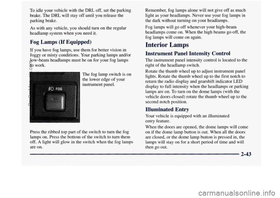 GMC SIERRA 1998 Owners Manual To idle your vehicle with the DRL off, set the parking
brake. The DRL will stay
off until you release the
parking brake.
As with any vehicle, you should turn on the regular
headlamp system GMC SIERRA 1998 Owners Manual To idle your vehicle with the DRL off, set the parking
brake. The DRL will stay
off until you release the
parking brake.
As with any vehicle, you should turn on the regular
headlamp system