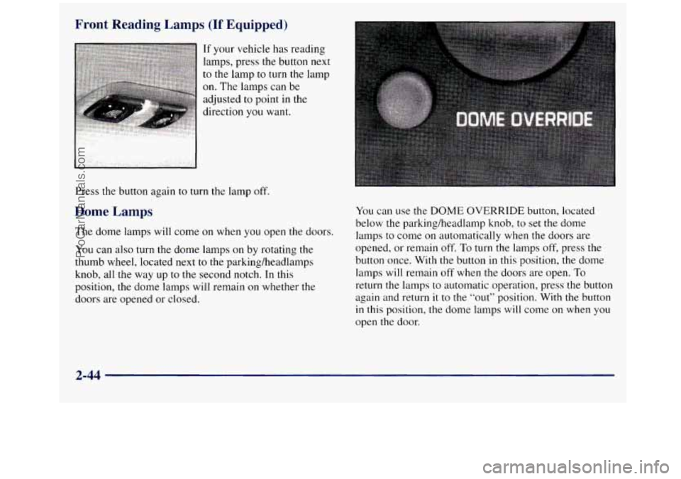 GMC SIERRA 1998 Owners Manual Front Reading Lamps (If Equipped)
If your vehicle has reading
lamps, press the button next
to the lamp to turn the lamp
on. The lamps can be
adjusted to point in the
direction you want. GMC SIERRA 1998 Owners Manual Front Reading Lamps (If Equipped)
If your vehicle has reading
lamps, press the button next
to the lamp to turn the lamp
on. The lamps can be
adjusted to point in the
direction you want.