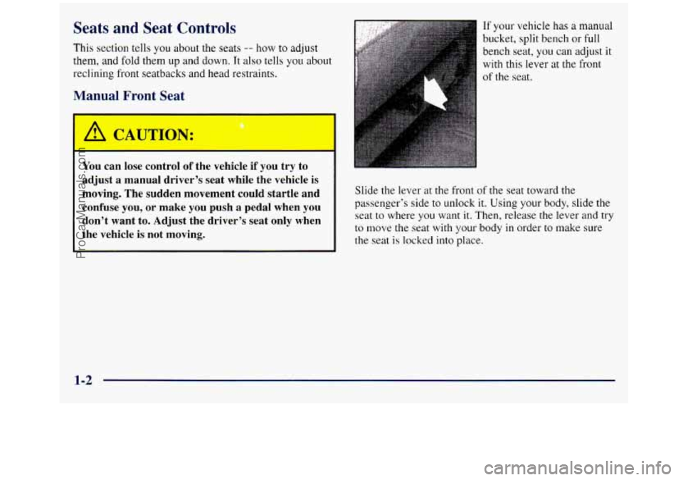 GMC SIERRA 1998 User Guide Seats  and  Seat  Controls 
This section tells you about the seats -- how  to adjust 
them, and fold them up and down. It also tells you about 
reclining front seatbacks and head restraints. 
Manual  