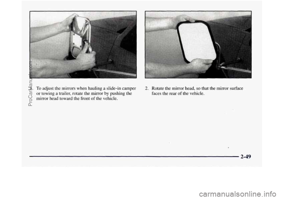 GMC SIERRA 1998 Owners Manual 1. To adjust the mirrors when hauling a slide-in camper
or towing
a trailer, rotate the mirror by pushing the
mirror head toward the front
of the vehicle.
2. Rotate the mirror head, GMC SIERRA 1998 Owners Manual 1. To adjust the mirrors when hauling a slide-in camper
or towing
a trailer, rotate the mirror by pushing the
mirror head toward the front
of the vehicle.
2. Rotate the mirror head,