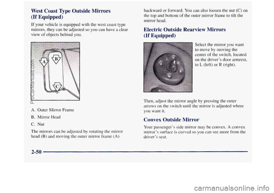 GMC SIERRA 1998 Owners Manual West Coast Type Outside Mirrors
(If Equipped)
If your vehicle is equipped with the west coast type
mirrors, they can be adjusted so you can have a clear
view
of objects behind you.
A. Out GMC SIERRA 1998 Owners Manual West Coast Type Outside Mirrors
(If Equipped)
If your vehicle is equipped with the west coast type
mirrors, they can be adjusted so you can have a clear
view
of objects behind you.
A. Out