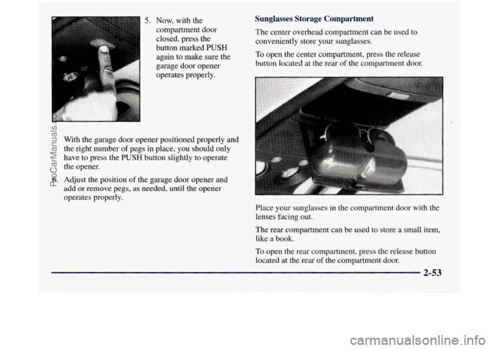 GMC SIERRA 1998 Owners Manual 5. Now, with the
compartment door closed, press the
button marked
PUSH
again to make sure the
garage door opener
operates properly.
With the garage door opener positioned properly and
the GMC SIERRA 1998 Owners Manual 5. Now, with the
compartment door closed, press the
button marked
PUSH
again to make sure the
garage door opener
operates properly.
With the garage door opener positioned properly and
the