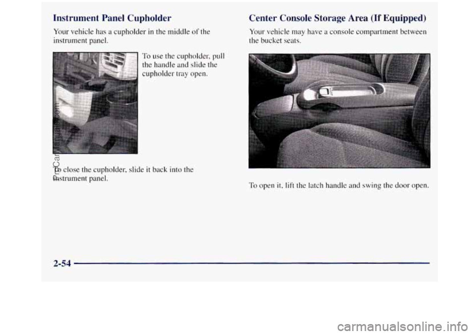 GMC SIERRA 1998 Owners Manual Instrument Panel Cupholder
Your vehicle has a cupholder in the middle of the
instrument Danel.
Center Console Storage Area (If Equipped)
Your vehicle may have a console compartment betw GMC SIERRA 1998 Owners Manual Instrument Panel Cupholder
Your vehicle has a cupholder in the middle of the
instrument Danel.
Center Console Storage Area (If Equipped)
Your vehicle may have a console compartment betw