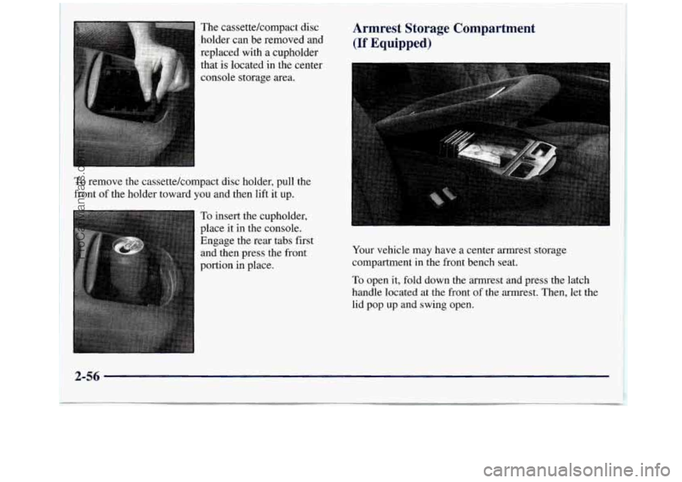 GMC SIERRA 1998 Owners Manual The cassettekompact disc
holder can be removed and
replaced with a cupholder
that is located in the center
console storage area.
To remove the cassettekompact disc holder, pull the
front GMC SIERRA 1998 Owners Manual The cassettekompact disc
holder can be removed and
replaced with a cupholder
that is located in the center
console storage area.
To remove the cassettekompact disc holder, pull the
front