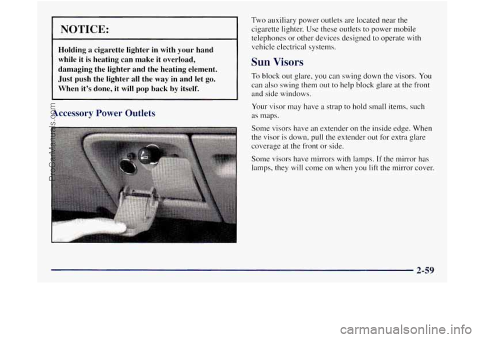 GMC SIERRA 1998 Owners Manual ’ NOTICE:
Holding a cigarette lighter in with your hand
while
it is heating can make it overload,
~ damaging the lighter and the heating element.
Just push the lighter all the w GMC SIERRA 1998 Owners Manual ’ NOTICE:
Holding a cigarette lighter in with your hand
while
it is heating can make it overload,
~ damaging the lighter and the heating element.
Just push the lighter all the w