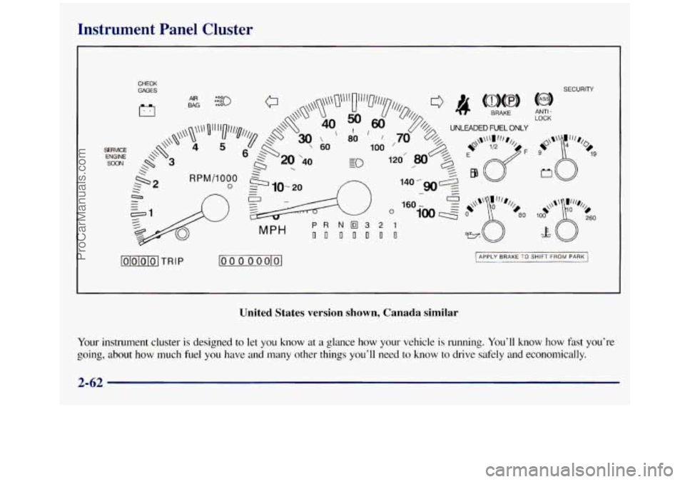 GMC SIERRA 1998 Owners Manual Instrument Panel Cluster
CHECK
GAGES SECURITY
MPH
lolololo1 TRIP loo 0 0 oolol
LOCK ANTI -
I APPLY BRAKE TO SHIFT FROM PARK I
United States version shown, Canada similar
Your instrumen GMC SIERRA 1998 Owners Manual Instrument Panel Cluster
CHECK
GAGES SECURITY
MPH
lolololo1 TRIP loo 0 0 oolol
LOCK ANTI -
I APPLY BRAKE TO SHIFT FROM PARK I
United States version shown, Canada similar
Your instrumen