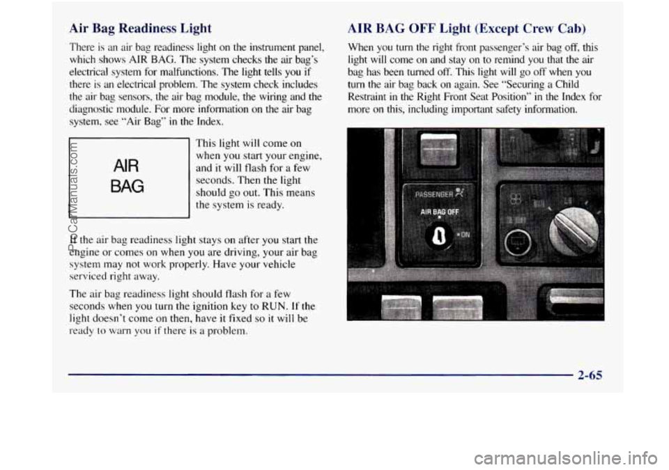 GMC SIERRA 1998 Owners Manual Air Bag Readiness Light
There is an air bag readiness light on the instrument panel,
which shows AIR BAG. The system checks
the air bag’s
electrical system for malfunctions. Th GMC SIERRA 1998 Owners Manual Air Bag Readiness Light
There is an air bag readiness light on the instrument panel,
which shows AIR BAG. The system checks
the air bag’s
electrical system for malfunctions. Th