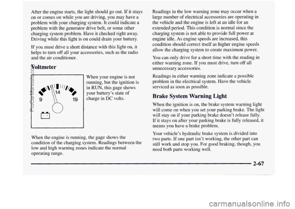 GMC SIERRA 1998  Owners Manual After the engine starts, the light should  go out.  If it stays 
on  or  comes on while you are driving, you may have a 
problem  with your charging system.  It could indicate a 
problem with the gene