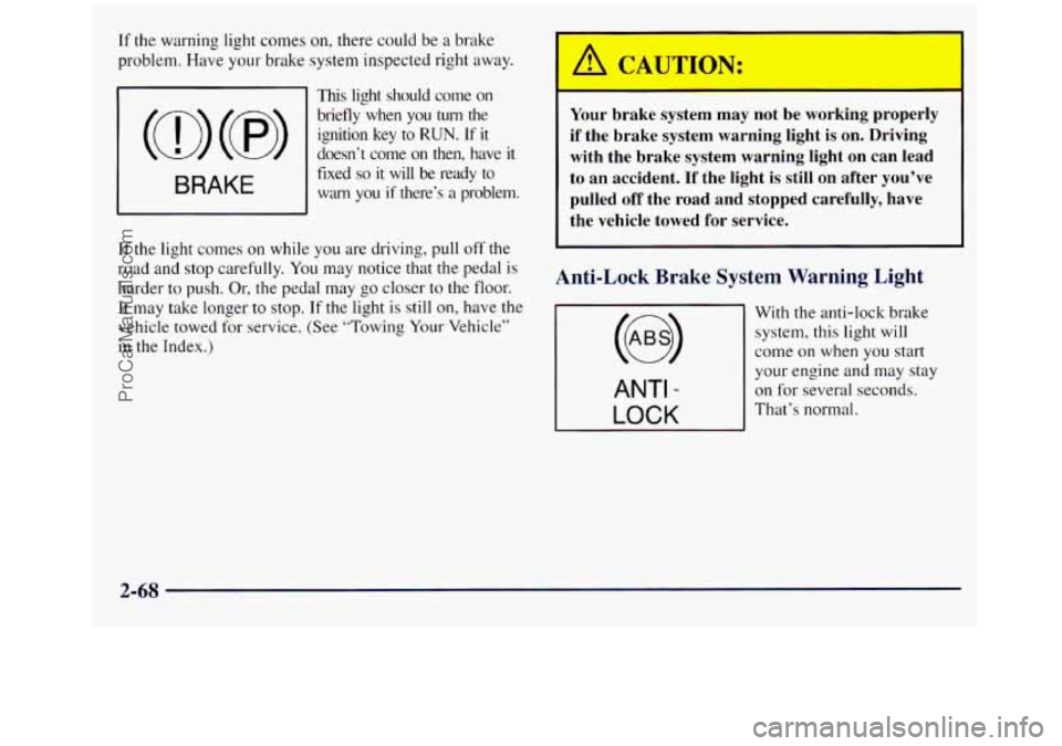 GMC SIERRA 1998  Owners Manual If the warning light comes on, there co11ld  be  a brake 
problem. Have your brake system inspected right  away. 
This light  should  come on 
(a) (@) 
briefly  when  you turn the 
ignition  key 
to R