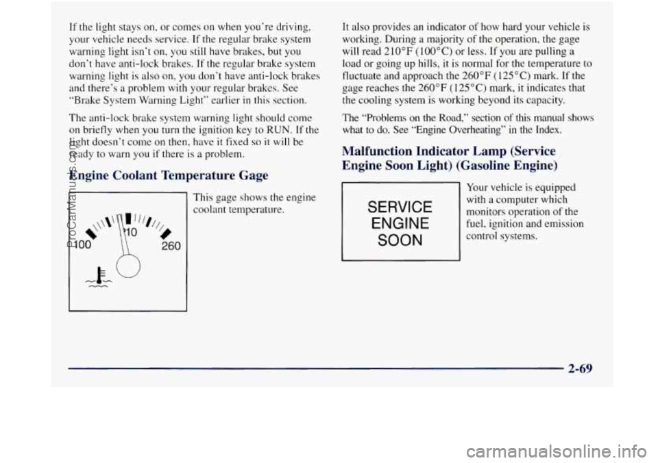 GMC SIERRA 1998 Owners Manual If the light stays on, or comes on when you’re driving,
your vehicle needs service.
If the regular brake system
warning light isn’t on, you still have brakes, but you
don’t have a GMC SIERRA 1998 Owners Manual If the light stays on, or comes on when you’re driving,
your vehicle needs service.
If the regular brake system
warning light isn’t on, you still have brakes, but you
don’t have a