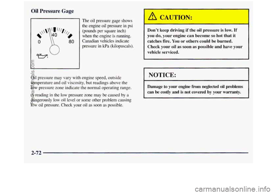 GMC SIERRA 1998 Owners Manual Oil Pressure Gage
0
Y3
80
The oil pressure gage shows
the engine oil pressure in psi (pounds per square inch)
when the engine
is running.
Canadian vehicles indicate
pressure
i GMC SIERRA 1998 Owners Manual Oil Pressure Gage
0
Y3
80
The oil pressure gage shows
the engine oil pressure in psi (pounds per square inch)
when the engine
is running.
Canadian vehicles indicate
pressure
i