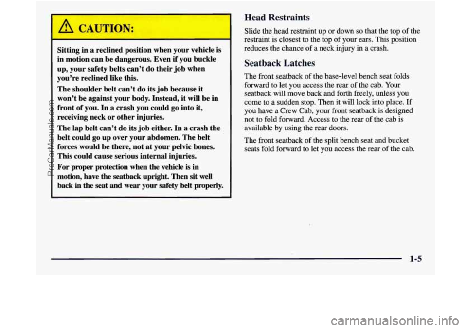 GMC SIERRA 1998 User Guide Sitting in a reclined  position  when your vehicle  is 
in  motion  can be  dangerous.  Even  if  you buckle 
up,  your  safety  belts  can’t  do  their job when 
you’re  reclined  like  this. 
Th