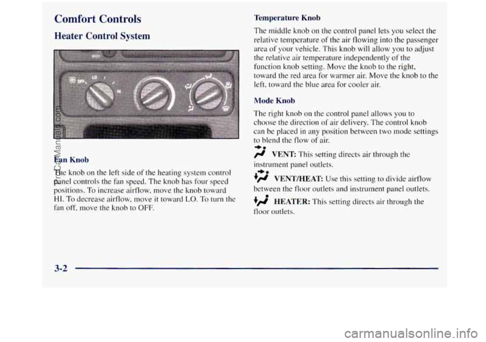 GMC SIERRA 1998 Owners Manual Comfort Controls
Heater Control System
Fan Knob
The knob on the left side of the heating system control
panel controls the fan speed. The knob has four speed
positions.
To increase airflo GMC SIERRA 1998 Owners Manual Comfort Controls
Heater Control System
Fan Knob
The knob on the left side of the heating system control
panel controls the fan speed. The knob has four speed
positions.
To increase airflo