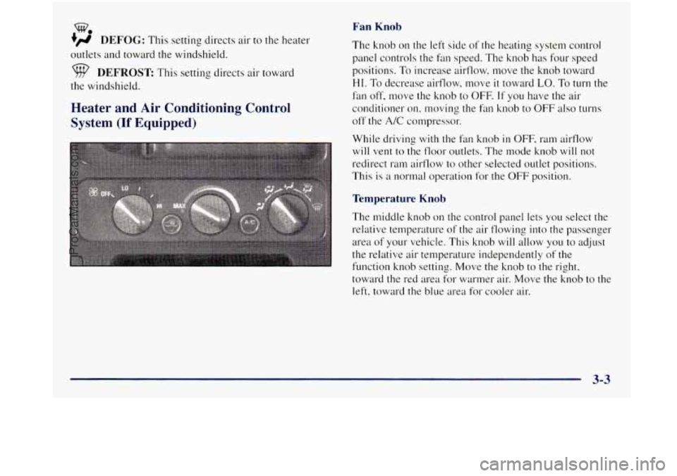 GMC SIERRA 1998 Owners Manual w.
+’ DEFOG: This setting directs air to the heater
outlets and toward the windshield.
DEFROST: This setting directs air toward
the windshield.
Heater and Air Conditioning Control GMC SIERRA 1998 Owners Manual w.
+’ DEFOG: This setting directs air to the heater
outlets and toward the windshield.
DEFROST: This setting directs air toward
the windshield.
Heater and Air Conditioning Control