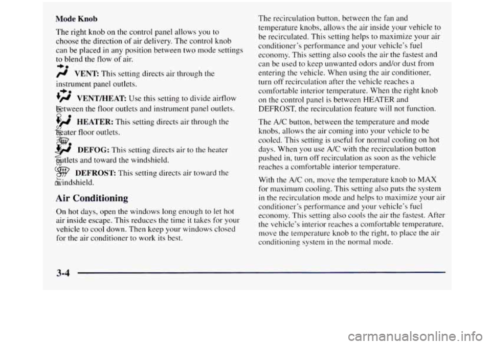 GMC SIERRA 1998 Owners Manual Mode Knob
The right knob on the control panel allows you to
choose the direction
of air delivery. The control knob
can be placed in any position between two mode settings
to blend the flow of GMC SIERRA 1998 Owners Manual Mode Knob
The right knob on the control panel allows you to
choose the direction
of air delivery. The control knob
can be placed in any position between two mode settings
to blend the flow of