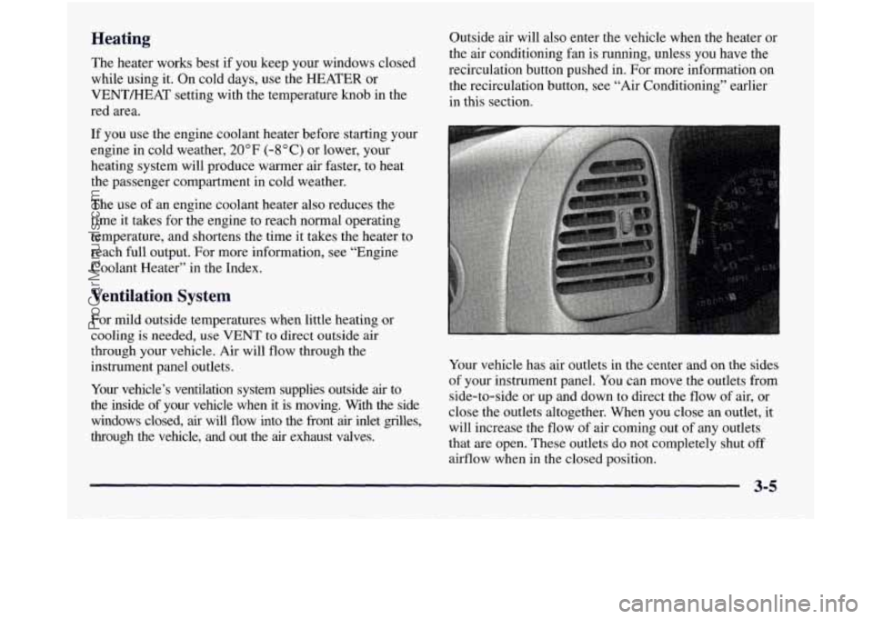 GMC SIERRA 1998  Owners Manual Heating 
The heater works best if you keep your windows closed 
while using it.  On cold days,  use the 
HEATER or 
VENTMEAT setting with the temperature  knob in the 
red area. 
If you use the engine
