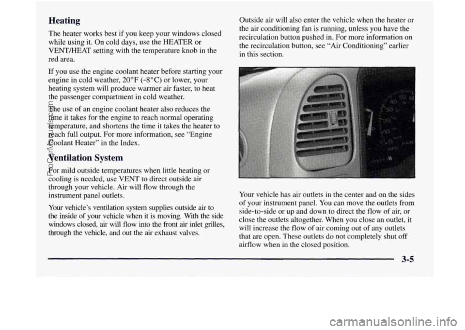 GMC SIERRA 1998 Owners Manual Heating
The heater works best if you keep your windows closed
while using it. On cold days, use the
HEATER or
VENTMEAT setting with the temperature knob in the
red area.
If you use the engine GMC SIERRA 1998 Owners Manual Heating
The heater works best if you keep your windows closed
while using it. On cold days, use the
HEATER or
VENTMEAT setting with the temperature knob in the
red area.
If you use the engine