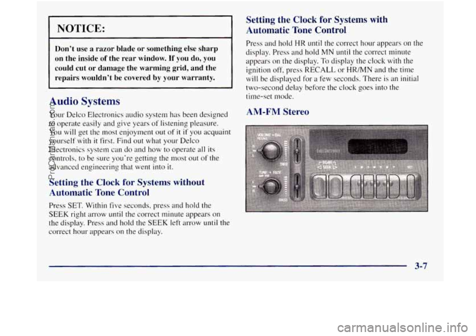 GMC SIERRA 1998 Owners Manual .
NOTICE:
Don’t use a razor blade or something else sharp
on the inside
of the rear window. If you do, you
could cut
or damage the warming grid, and the
repairs wouldn’t GMC SIERRA 1998 Owners Manual .
NOTICE:
Don’t use a razor blade or something else sharp
on the inside
of the rear window. If you do, you
could cut
or damage the warming grid, and the
repairs wouldn’t