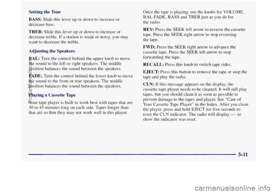 GMC SIERRA 1998 Owners Manual Setting the Tone
BASS: Slide this lever up or down to increase or
decrease bass.
TREB: Slide this lever up or down to increase or
decrease treble.
If a station is weak or noisy, you GMC SIERRA 1998 Owners Manual Setting the Tone
BASS: Slide this lever up or down to increase or
decrease bass.
TREB: Slide this lever up or down to increase or
decrease treble.
If a station is weak or noisy, you