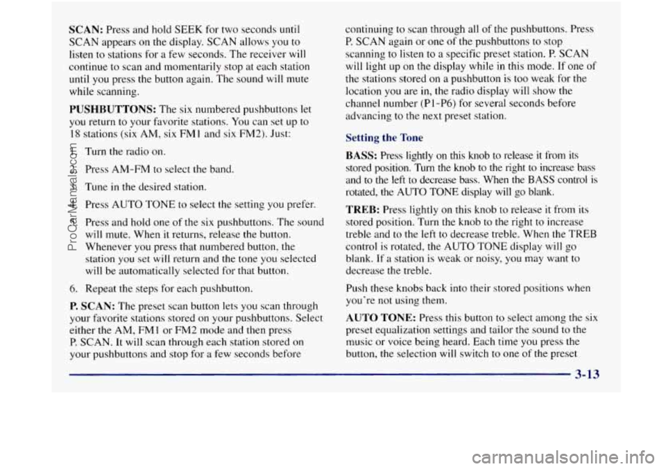 GMC SIERRA 1998 Owners Manual SCAN: Press and hold SEEK for two seconds until
SCAN appears on the display. SCAN allows you to
listen to stations for a few seconds. The receiver will
continue to scan and momentarily s GMC SIERRA 1998 Owners Manual SCAN: Press and hold SEEK for two seconds until
SCAN appears on the display. SCAN allows you to
listen to stations for a few seconds. The receiver will
continue to scan and momentarily s