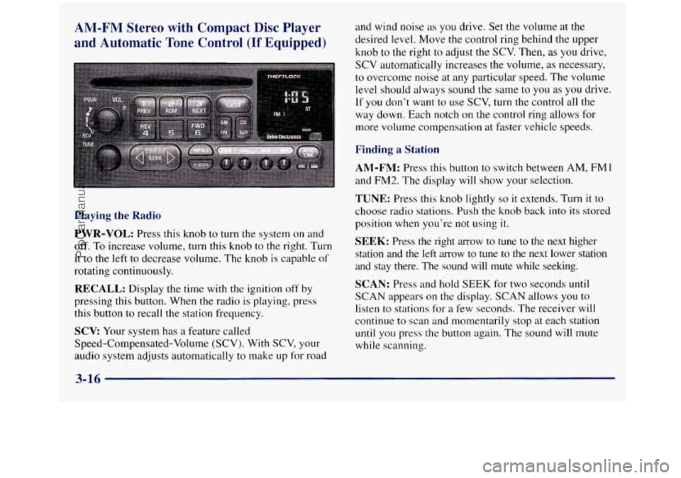 GMC SIERRA 1998 Owners Manual AM-FM Stereo with Compact Disc Player
and Automatic
Tone Control (If Equipped)
Playing the Radio
PWR-VOL:
Press this knob to turn the system on and
off.
To increase volume, turn this GMC SIERRA 1998 Owners Manual AM-FM Stereo with Compact Disc Player
and Automatic
Tone Control (If Equipped)
Playing the Radio
PWR-VOL:
Press this knob to turn the system on and
off.
To increase volume, turn this