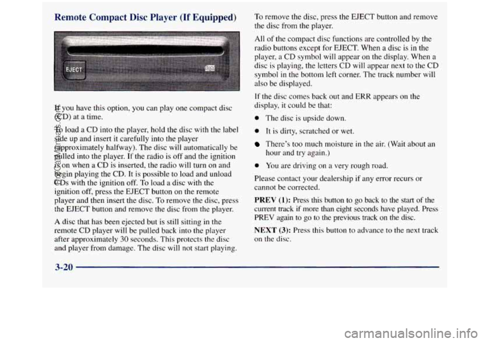 GMC SIERRA 1998 Owners Manual Remote Compact Disc Player (If Equipped)
If you have this option, YOU can play one compact disc
(CD) at
a time.
To load a CD into the player, hold the disc with the label
side up and inser GMC SIERRA 1998 Owners Manual Remote Compact Disc Player (If Equipped)
If you have this option, YOU can play one compact disc
(CD) at
a time.
To load a CD into the player, hold the disc with the label
side up and inser
