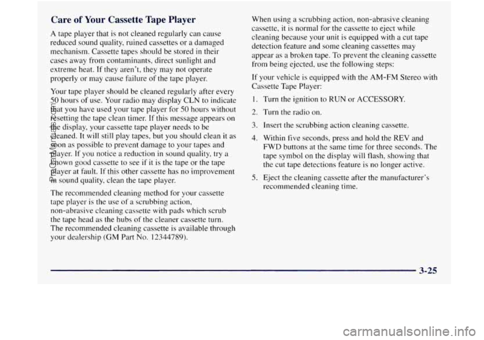 GMC SIERRA 1998 Owners Manual Care of Your Cassette Tape Player
A tape player that is not cleaned regularly can cause
reduced sound quality, ruined cassettes or a damaged
mechanism. Cassette tapes should be stored
i GMC SIERRA 1998 Owners Manual Care of Your Cassette Tape Player
A tape player that is not cleaned regularly can cause
reduced sound quality, ruined cassettes or a damaged
mechanism. Cassette tapes should be stored
i