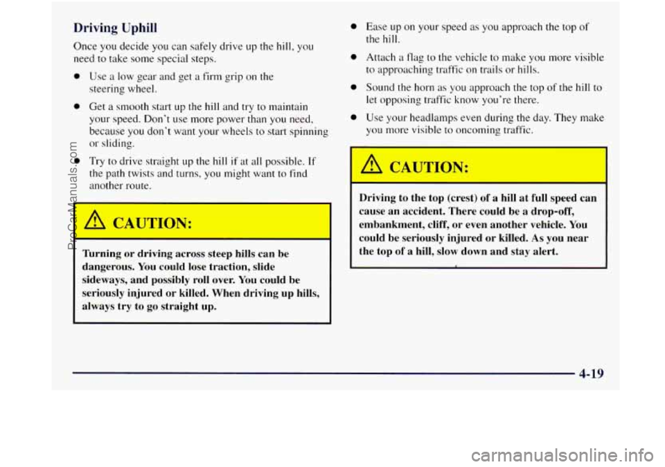 GMC SIERRA 1998 Owners Manual Driving Uphill
Once you decide you can safely drive up the hill, you
need to take some special steps.
0
0
0
Use a low gear and get a firm grip on the
steering wheel.
Get a smooth star GMC SIERRA 1998 Owners Manual Driving Uphill
Once you decide you can safely drive up the hill, you
need to take some special steps.
0
0
0
Use a low gear and get a firm grip on the
steering wheel.
Get a smooth star