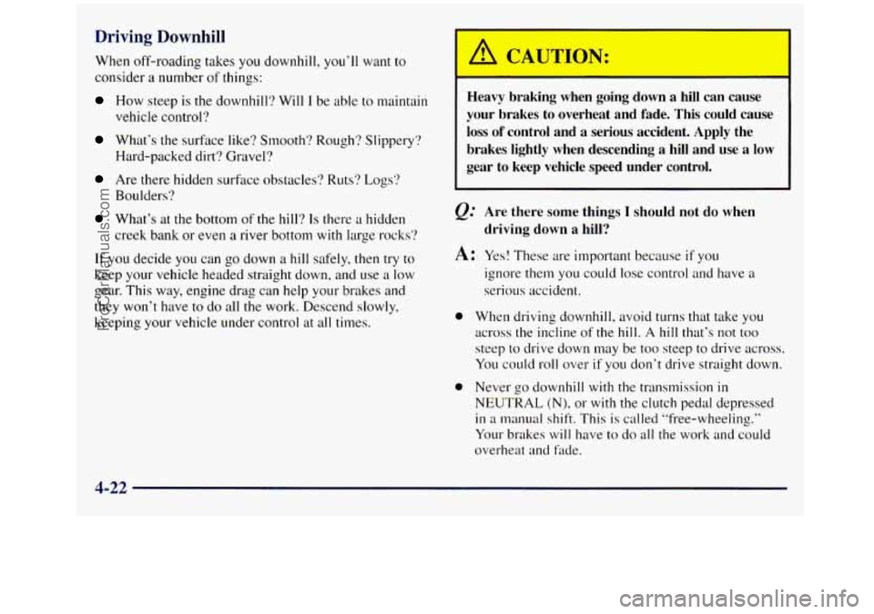 GMC SIERRA 1998 Owners Manual Driving Downhill
When off-roading takes you downhill, you’ll want to
consider
a number of things:
How steep is the downhill? Will I be able to maintain
vehicle control?
What’s the su GMC SIERRA 1998 Owners Manual Driving Downhill
When off-roading takes you downhill, you’ll want to
consider
a number of things:
How steep is the downhill? Will I be able to maintain
vehicle control?
What’s the su