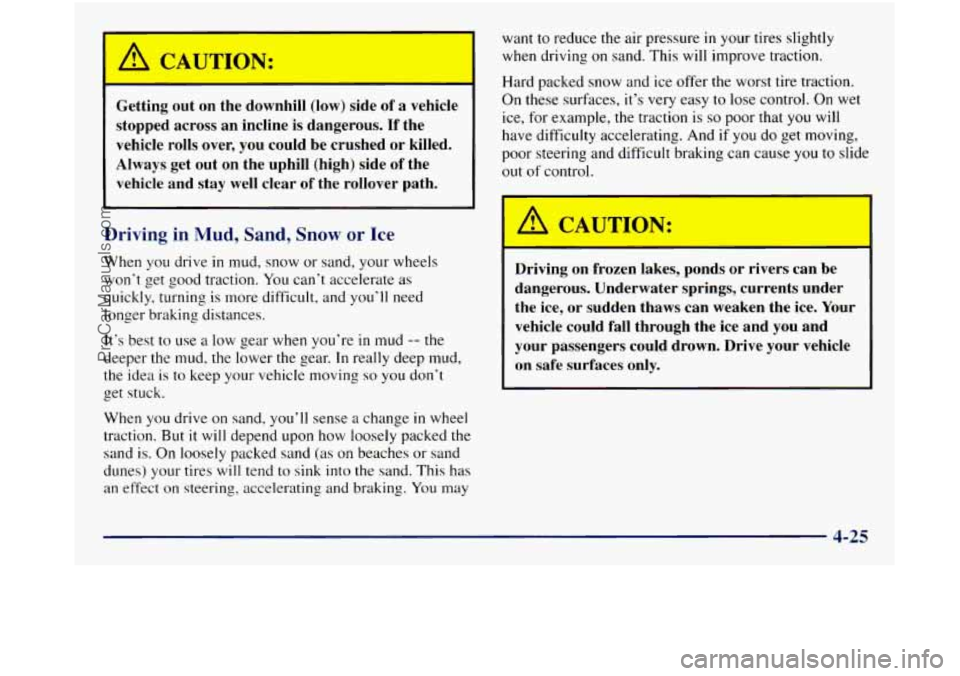 GMC SIERRA 1998 Owners Manual I-
I A CAUTION:
-
~ Getting out on the downhill (low) side of a vehicle
~ stopped across an incline is dangerous. If the
vehicle
rolls over, you could be crushed or killed.
Always GMC SIERRA 1998 Owners Manual I-
I A CAUTION:
-
~ Getting out on the downhill (low) side of a vehicle
~ stopped across an incline is dangerous. If the
vehicle
rolls over, you could be crushed or killed.
Always