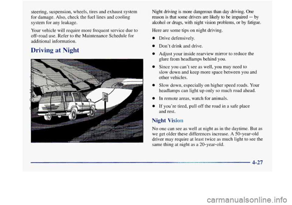 GMC SIERRA 1998 Owners Manual steering, suspension, wheels, tires ana exhaust system
for damage.
Also, check the fuel lines and cooling
system for any leakage. Night driving is more dangerous than
day driving. One GMC SIERRA 1998 Owners Manual steering, suspension, wheels, tires ana exhaust system
for damage.
Also, check the fuel lines and cooling
system for any leakage. Night driving is more dangerous than
day driving. One