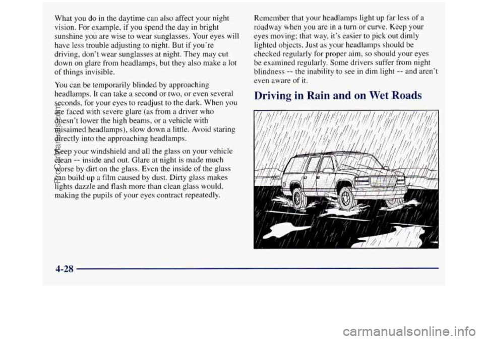 GMC SIERRA 1998 Owners Manual What you do in the daytime can also affect your night
vision. For example, if you spend the day in bright
sunshine you are wise to wear sunglasses. Your eyes will
have less trouble adjustin GMC SIERRA 1998 Owners Manual What you do in the daytime can also affect your night
vision. For example, if you spend the day in bright
sunshine you are wise to wear sunglasses. Your eyes will
have less trouble adjustin